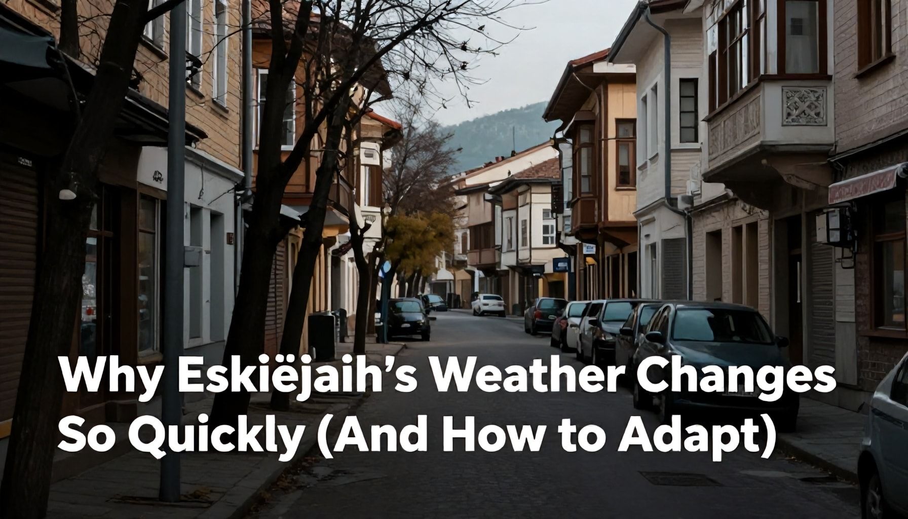 Why Eskişehir’s Weather Changes So Quickly (And How to Adapt)*