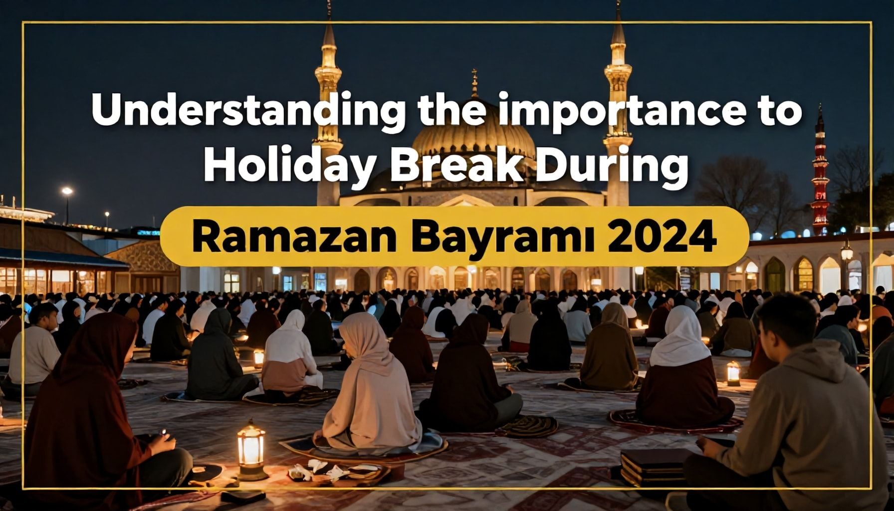 Why Ramazan Bayramı 2024’te Bayram Tatilinin Önemini Anlamak*